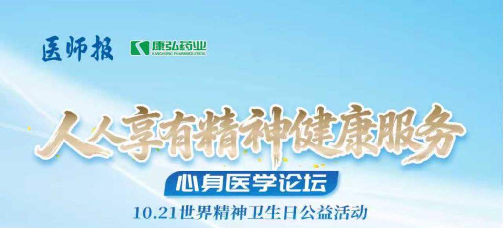 2025年10月21日，由《醫(yī)師報(bào)》主辦、康弘藥業(yè)支持的2025世界精神衛(wèi)生日“人人享有心理健康服務(wù)”心身醫(yī)學(xué)論壇成功舉辦。